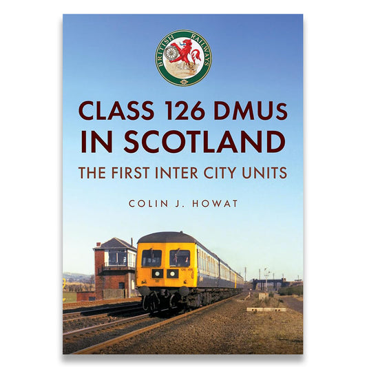 Book cover for 'Class 126 DMUS in Scotland: The First Inter City Units' by Colin J. Howat, featuring a yellow and black train on tracks under a blue sky, with a circular Scottish Railways crest at the top.
