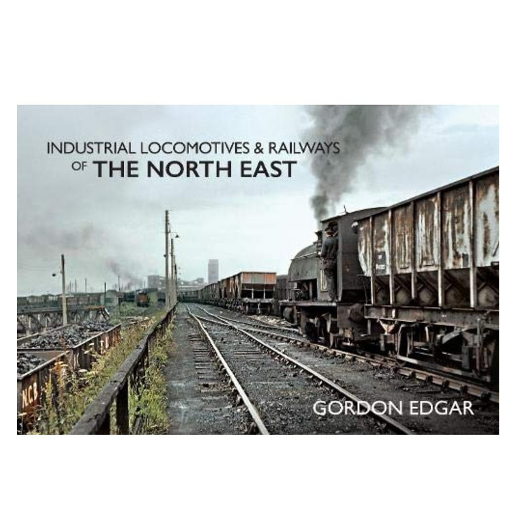 Book cover of 'Industrial Locomotives & Railways of The North East' by Gordon Edgar featuring a steam train on tracks.