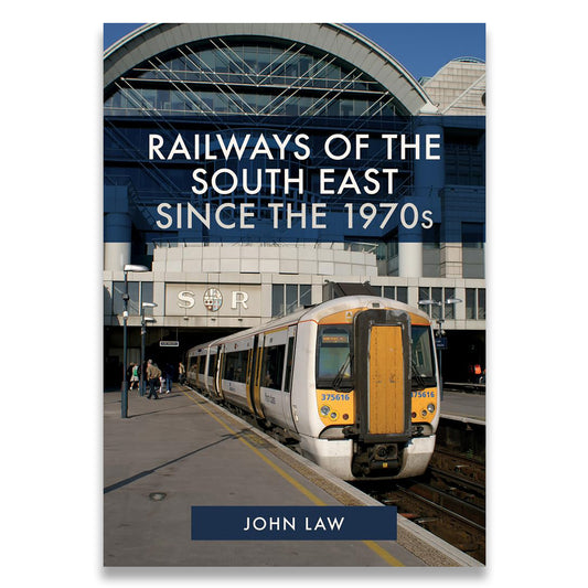 Book cover of 'Railways of the South East Since the 1970s' by John Law with a train station image.