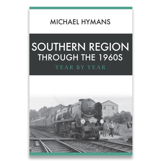 Book cover of 'Southern Region Through the 1960s' by Michael Hymans with a black and white photograph of a train on the cover.