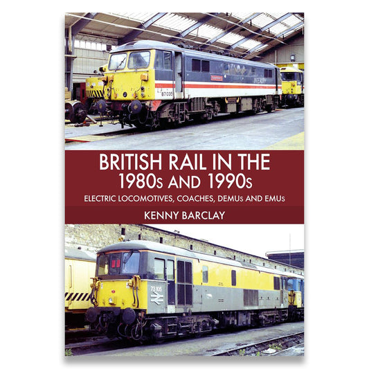 Book cover for 'British Rail in the 1980s and 1990s' by Kenny Barclay, featuring two vintage British electric locomotives in railway sheds above and below a dark red title band.