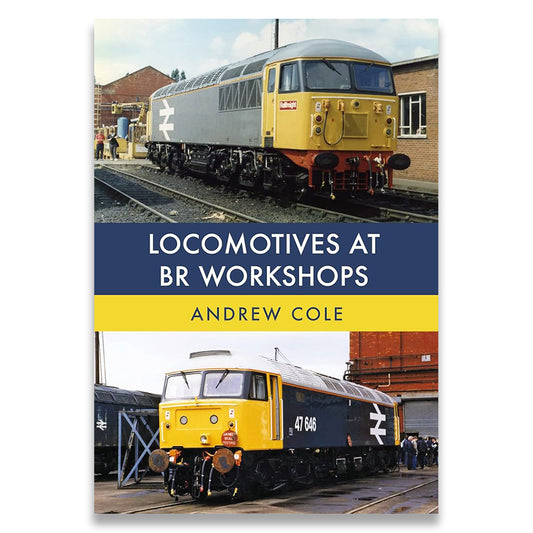 Book cover of 'Locomotives at BR Workshops' by Andrew Cole with images of trains on tracks.