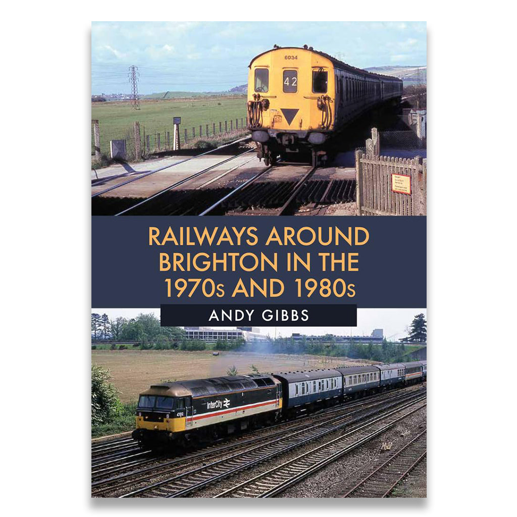 Book cover for 'Railways Around Brighton in the 1970s and 1980s' by Andy Gibbs, featuring two vintage train photographs with a dark navy blue central title band.