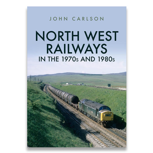 Book cover of 'North West Railways in the 1970s and 1980s' by John Carlson with a train on tracks.