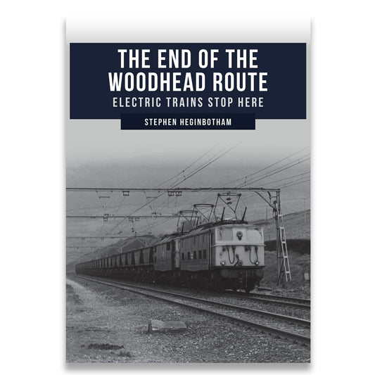 Book cover for 'The End of the Woodhead Route: Electric Trains Stop Here' by Stephen Heginbotham, featuring a black and white photograph of a train on tracks with a dark navy blue title banner at the top.