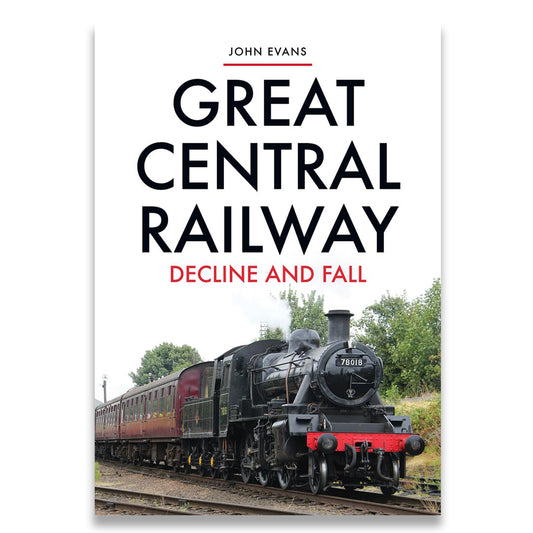 Book cover of 'Great Central Railway: Decline and Fall' with a steam train on a white background