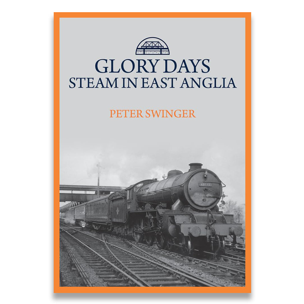 Book cover for 'Glory Days: Steam in East Anglia' by Peter Swinger, featuring a vintage steam locomotive on railway tracks with an orange border and gray-and-white photo background.