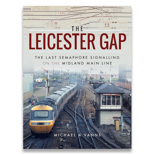 The Leicester Gap: The Last Semaphore Signalling on the Midland Main Line cover image